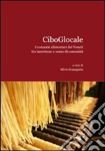 CiboGlocale. I consumi alimentari dei Veneti tra incertezze e senso di comunità libro