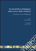 La prospettiva pedagogica nelle scienze della motricità. Il contributo di Gino Bellagamba libro