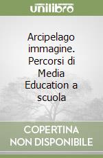 Arcipelago immagine. Percorsi di Media Education a scuola