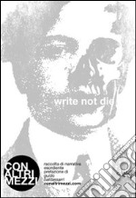 Write not die. Raccolta di narrativa esordiente