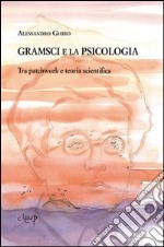 Gramsci e la psicologia. Tra patchwork e teoria scientifica libro