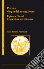 Per una «logica della sensazione». Il giovane Blondel tra psicofisiologia e filosofia libro