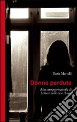 Donne perdute. Adattamento teatrale di «Lettere dalle case chiuse» libro