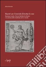 Maestri per il metodo di trattar le cose. Bassiano Lando, Giovan Battista da Monte e la scienza della medicina del XVI secolo libro