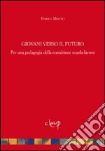 Giovani verso il futuro. Pedagogia della transizione scuola-lavoro libro