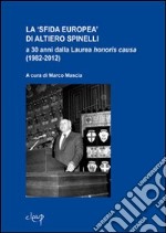 La «sfida europea» di Altiero Spinelli a 30 anni dalla laurea honoris causa (1982-2012) libro