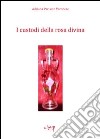 I custodi della rosa divina libro