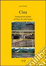 Cina. Peregrinazioni sublimi nel paese dei mille imperi libro