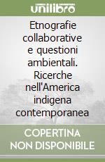 Etnografie collaborative e questioni ambientali. Ricerche nell'America indigena contemporanea libro