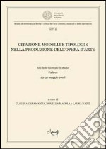 Citazioni, modelli e tipologie nella produzione dell'opera d'arte. Atti delle Giornate di studio (Padova, 29-30 maggio 2008) libro