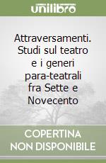 Attraversamenti. Studi sul teatro e i generi para-teatrali fra Sette e Novecento libro