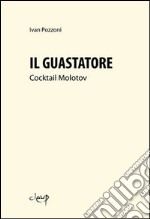 Il guastatore. Cocktail molotov libro