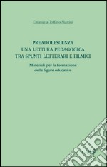 Preadolescenza. Una lettura pedagogica tra spunti letterari e filmici.Materiali per la formazione delle figure educative libro