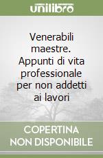 Venerabili maestre. Appunti di vita professionale per non addetti ai lavori libro