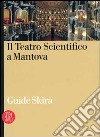 Il Teatro Scientifico di Mantova. Ediz. illustrata libro