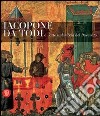 Jacopone da Todi e l'arte in Umbria nel suo tempo. Catalogo della mostra (Todi, 1 dicembre 2006-2 maggio 2007). Ediz. illustrata libro