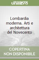 Lombardia moderna. Arti e architettura del Novecento libro