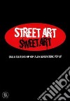 Street Art Sweet Art. dalla cultura hip hop alla generazione pop up. Ediz. illustrata libro di Riva A. (cur.)