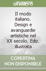 Il modo italiano. Design e avanguardie artistiche nel XX secolo. Ediz. illustrata