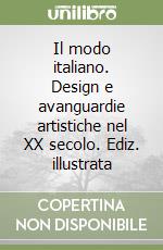 Il modo italiano. Design e avanguardie artistiche nel XX secolo. Ediz. illustrata libro