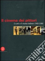 Il cinema dei pittori. Le arti e il cinema italiano 1940-1980. Ediz. illustrata libro