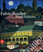 Fulvio Pendini. I volti di Padova. Ediz. illustrata libro