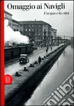 Omaggio ai Navigli. Ediz. illustrata libro