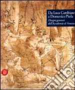 Da Luca Cambiaso a Domenico Piola. Disegni genovesi dell'Accademia di Venezia. Ediz. illustrata libro