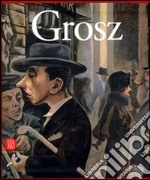 George Grosz. Visione e realtà. Ediz. illustrata libro