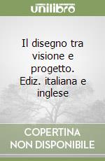 Il disegno tra visione e progetto. Ediz. italiana e inglese libro