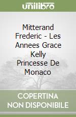 Mitterand Frederic - Les Annees Grace Kelly Princesse De Monaco libro