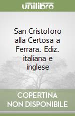 San Cristoforo alla Certosa a Ferrara. Ediz. italiana e inglese libro