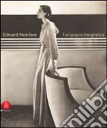 Edward Steichen: una epopea fotografica. Ediz. illustrata