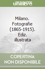 Milano. Fotografie (1865-1915). Ediz. illustrata