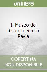 Il Museo del Risorgimento a Pavia libro