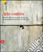 Arte contro. Ricerche dell'arte russa dal 1950 a oggi. Opere dal Fondo Sandretti del '900 russo. Catalogo della Mostra (Rovereto, 13 ottobre 2007-20 gennaio 2008) libro