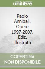 Paolo Annibali. Opere 1997-2007. Ediz. illustrata