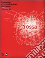 Rossa. Immagine e comunicazione del lavoro 1848-2006. Ediz. illustrata libro