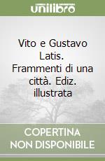 Vito e Gustavo Latis. Frammenti di una città. Ediz. illustrata libro