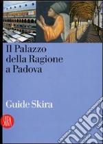 Guida al Palazzo della Ragione a Padova. Ediz. illustrata libro