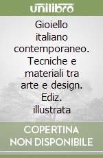 Gioiello italiano contemporaneo. Tecniche e materiali tra arte e design. Ediz. illustrata libro