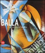 Giacomo Balla. La modernità futurista. Ediz. illustrata