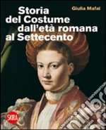 Storia del costume dall'età romana al Settecento. Ediz. illustrata libro