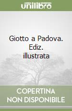 Giotto a Padova. Ediz. illustrata
