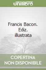 Francis Bacon. Ediz. illustrata