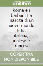 Roma e i barbari. La nascita di un nuovo mondo. Ediz. italiana, inglese e francese libro