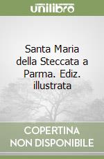 Santa Maria della Steccata a Parma. Ediz. illustrata libro