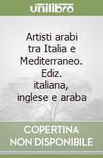 Artisti arabi tra Italia e Mediterraneo. Ediz. italiana, inglese e araba libro