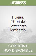 I Ligari. Pittori del Settecento lombardo libro