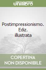 Postimpressionismo. Ediz. illustrata libro